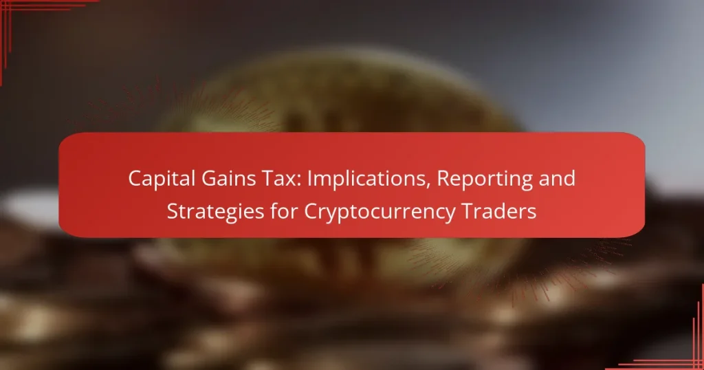 Capital Gains Tax: Implications, Reporting and Strategies for Cryptocurrency Traders