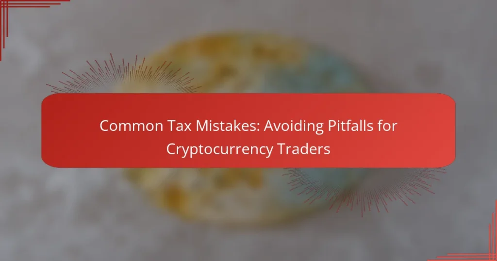 Common Tax Mistakes: Avoiding Pitfalls for Cryptocurrency Traders