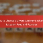 How to Choose a Cryptocurrency Exchange Based on Fees and Features
