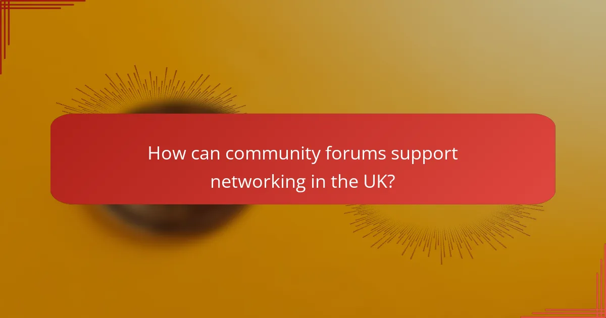 How can community forums support networking in the UK?