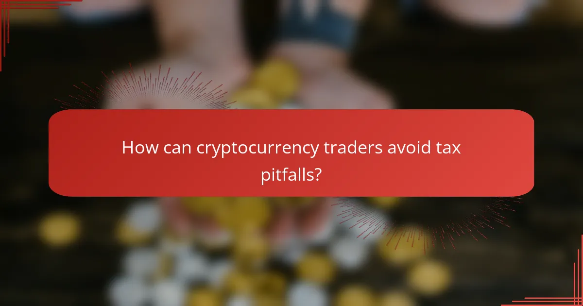 How can cryptocurrency traders avoid tax pitfalls?