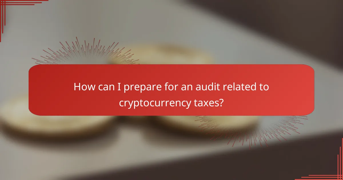 How can I prepare for an audit related to cryptocurrency taxes?