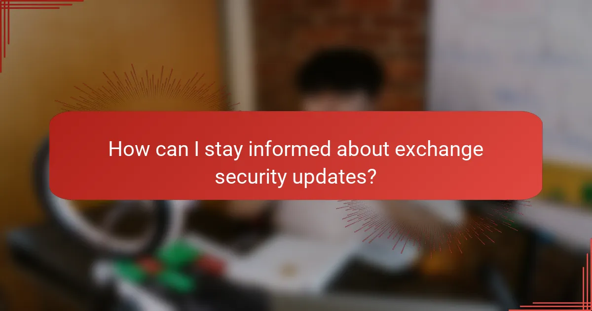 How can I stay informed about exchange security updates?