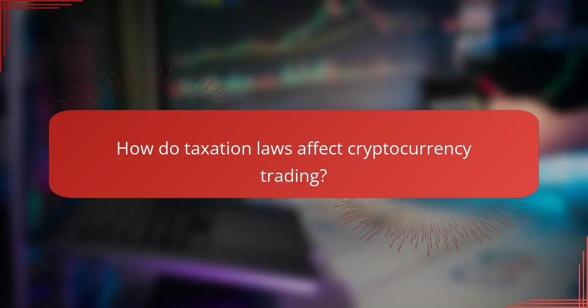 How do taxation laws affect cryptocurrency trading?
