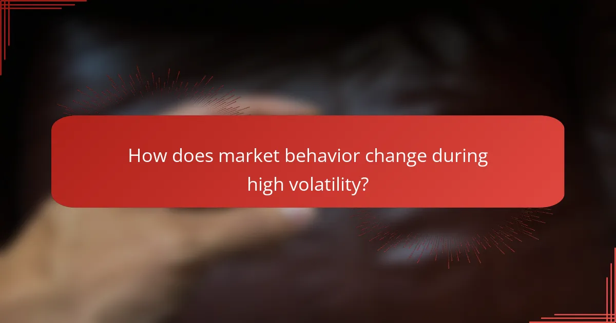 How does market behavior change during high volatility?