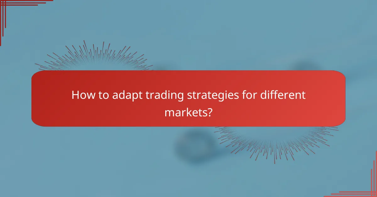How to adapt trading strategies for different markets?