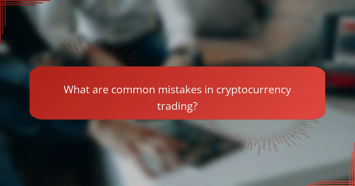 What are common mistakes in cryptocurrency trading?