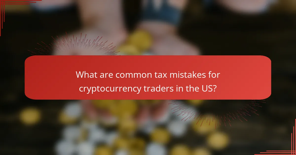 What are common tax mistakes for cryptocurrency traders in the US?