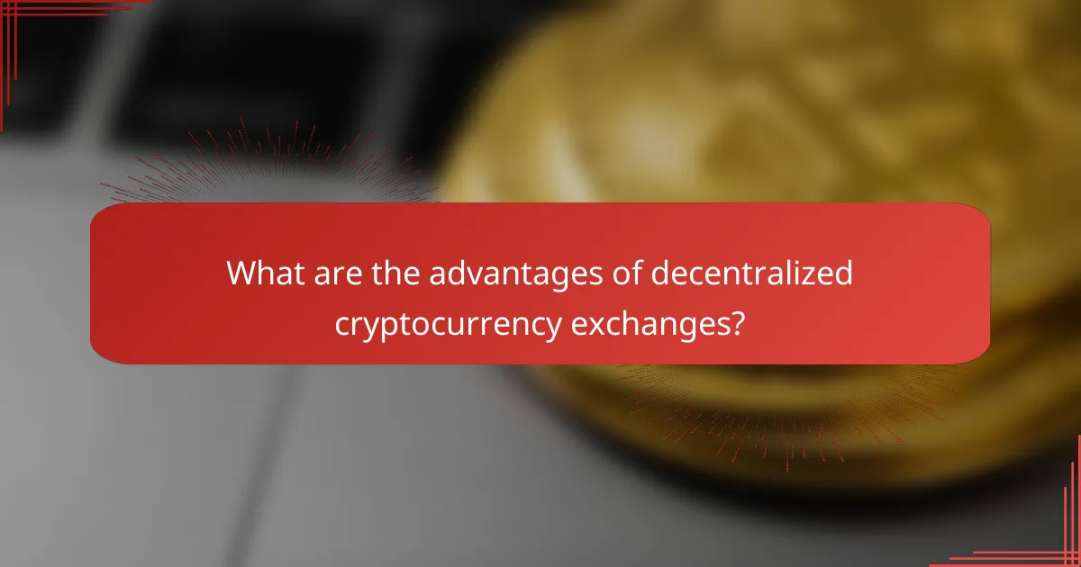 What are the advantages of decentralized cryptocurrency exchanges?