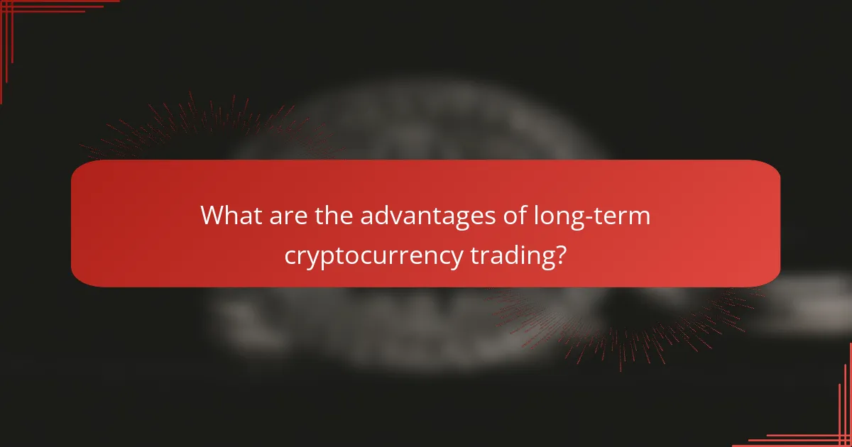 What are the advantages of long-term cryptocurrency trading?
