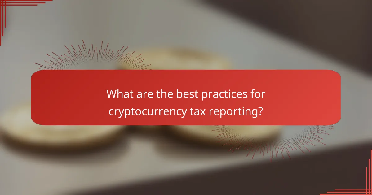 What are the best practices for cryptocurrency tax reporting?