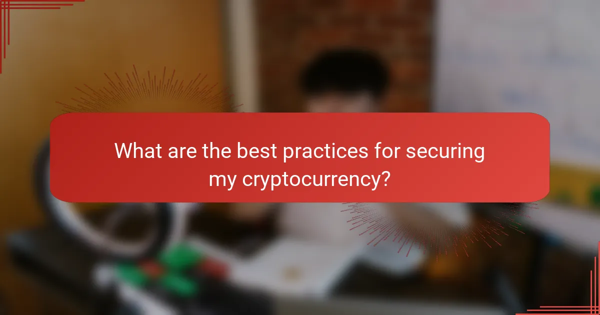 What are the best practices for securing my cryptocurrency?
