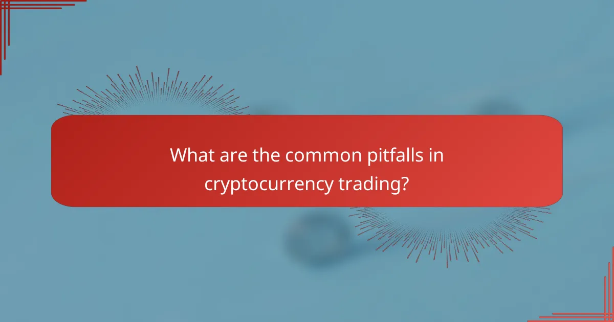 What are the common pitfalls in cryptocurrency trading?