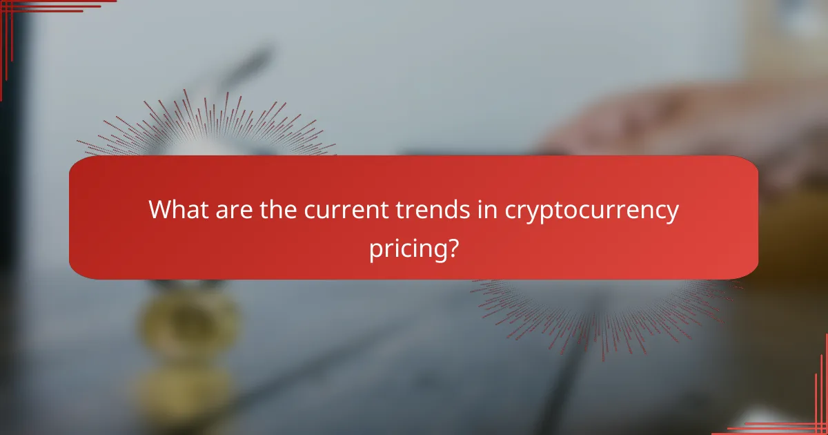 What are the current trends in cryptocurrency pricing?