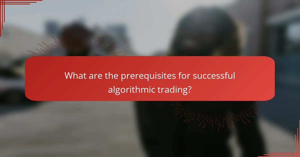 What are the prerequisites for successful algorithmic trading?