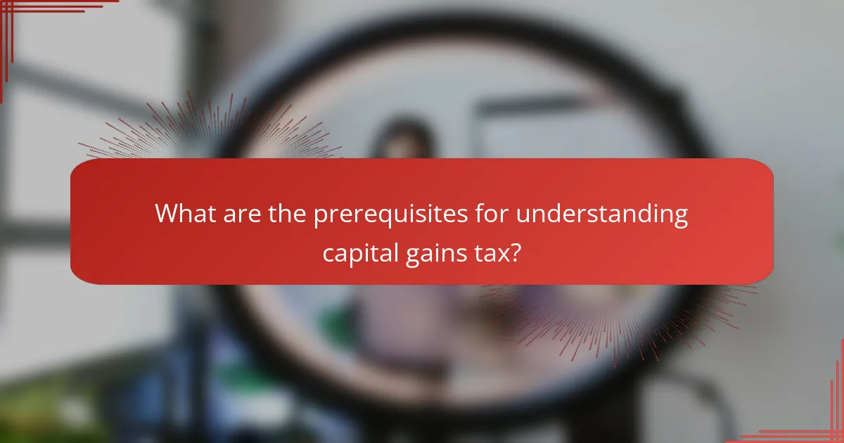 What are the prerequisites for understanding capital gains tax?