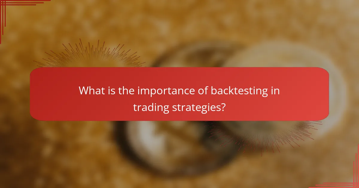 What is the importance of backtesting in trading strategies?