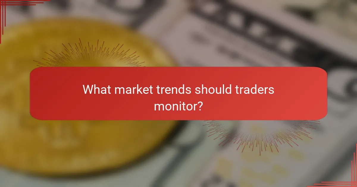 What market trends should traders monitor?