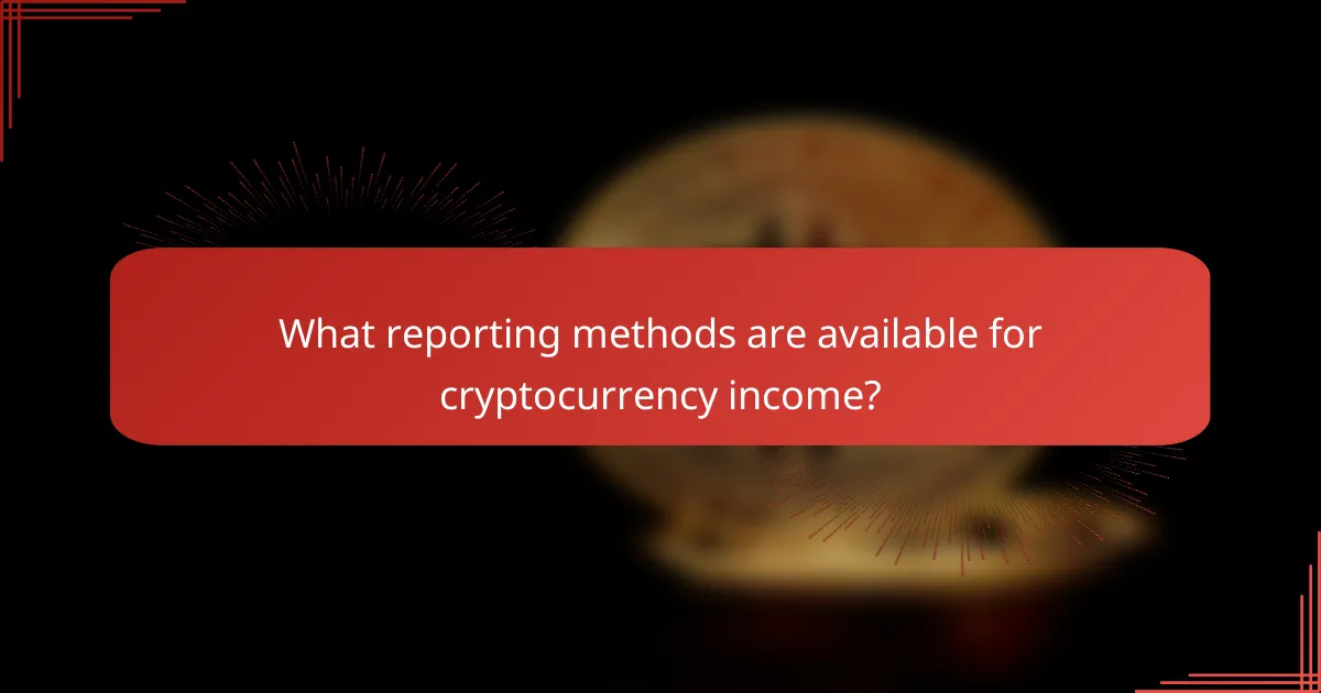 What reporting methods are available for cryptocurrency income?